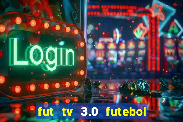 fut tv 3.0 futebol ao vivo